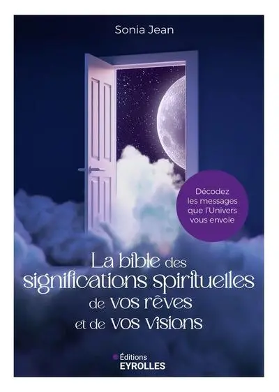 La bible des significations spirituelles de vos rêves et de vos visions : décodez les messages que l'Univers vous envoie