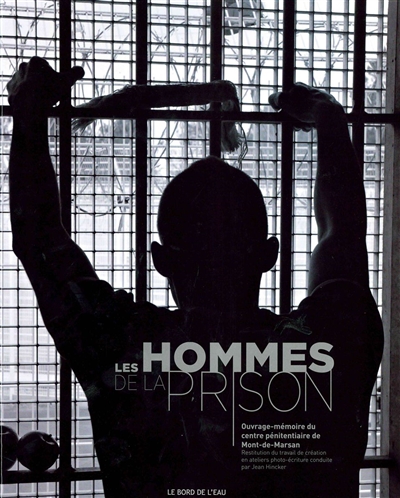 Les hommes de la prison : ouvrage-mémoire du centre pénitentiaire de Mont-de-Marsan