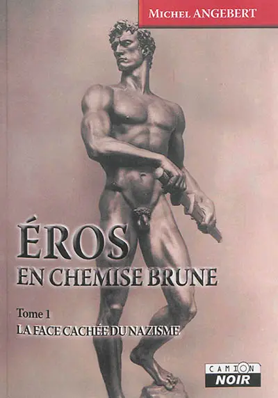 Eros en chemise brune. Vol. 1. La face cachée du nazisme