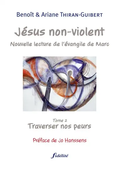 Jésus non-violent : nouvelle lecture de l'Evangile de Marc. Vol. 2. Traverser nos peurs