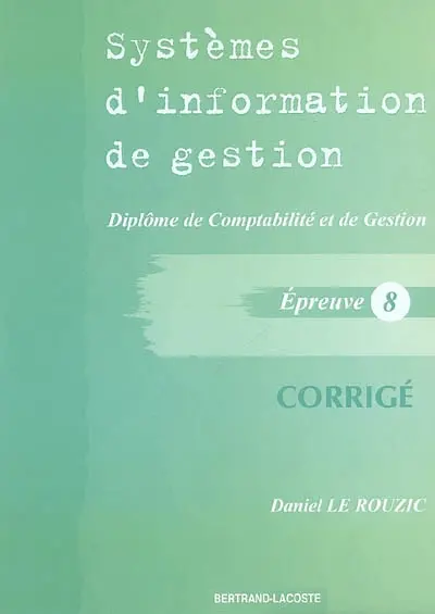 Systèmes d'information de gestion, DCG diplôme de comptabilité et de gestion, épreuve 8 : corrigé
