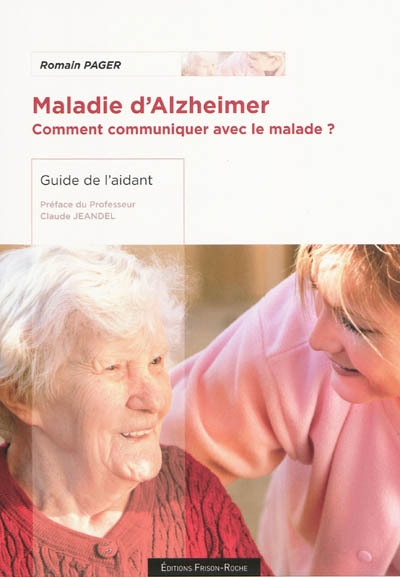 Maladie d'Alzheimer : comment communiquer avec le malade ? : guide de l'aidant