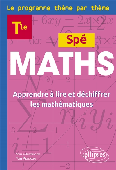 Spé maths terminale : le programme thème par thème : apprendre à lire et déchiffrer les mathématiques