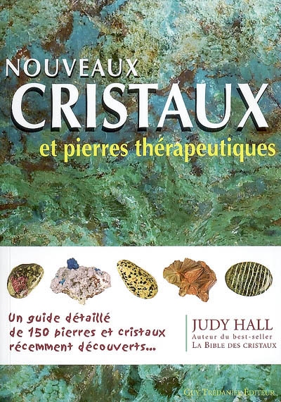 Nouveaux cristaux et pierres thérapeutiques : le guide complet de 150 pierres et cristaux récemment découverts