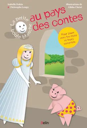 La petite boule blanche au pays des contes : des textes simples, pour jouer avec les sons, les rythmes et les rimes