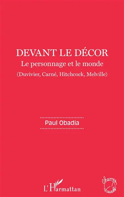 Devant le décor : le personnage et le monde : Duvivier, Carné, Hitchcock, Melville