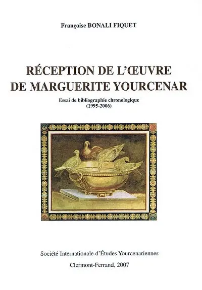 Réception de l'oeuvre de Marguerite Yourcenar : essai de bibliographie chronologique (1995-2006)
