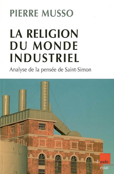 La religion du monde industriel : analyse de la pensée de Saint-Simon