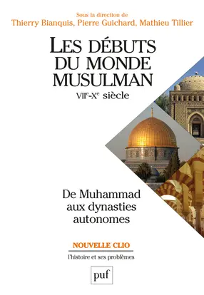 Les débuts du monde musulman : VIIe-Xe siècle : de Muhammad aux dynasties autonomes