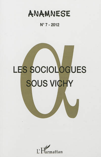 Anamnèse, n° 7. Les sociologues sous Vichy : actes des journées d'études : IMEC, abbaye d'Ardennes, Caen, 11-12 octobre 2010