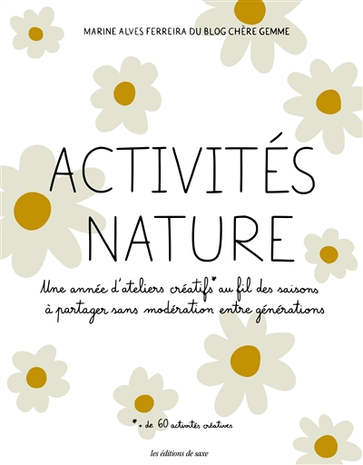 Activités nature : une année d'ateliers créatifs au fil des saisons à partager sans modération entre générations : + de 60 activités créatives