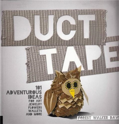 Duct Tape : 101 Adventurous Ideas for Art, Jewelry, Flowers, Wallets and More