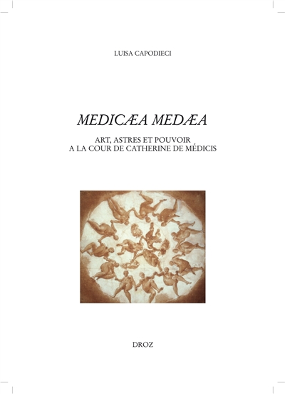 Medicaea Medaea : art, astres et pouvoirs à la Cour de Catherine de Médicis