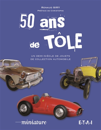 50 ans de tôle : un demi-siècle de jouets de collection automobile
