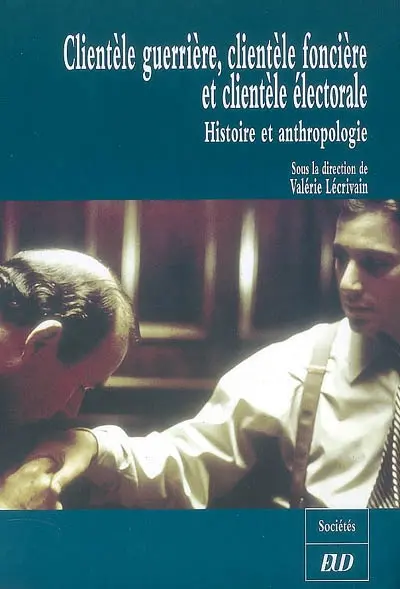 Clientèle guerrière, clientèle foncière et clientèle électorale : histoire et anthropologie