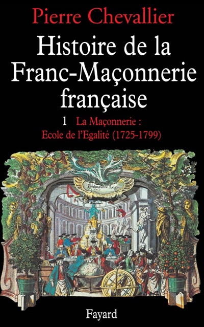 Histoire de la franc-maçonnerie française. Vol. 1. La Maçonnerie, école de l'égalité : 1725-1789