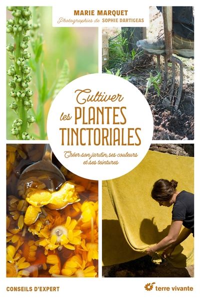 Cultiver les plantes tinctoriales : créer son jardin, ses couleurs et ses teintures