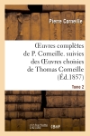Oeuvres complètes de P. Corneille. suivies des oeuvres choisies de Thomas Corneille.Tome 2
