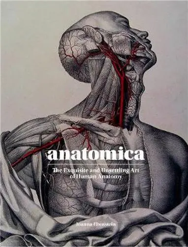 Anatomica : The Exquisite and Unsettling Art of Human Anatomy