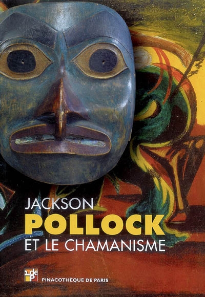 Jackson Pollock et le chamanisme : exposition, Pinacothèque de Paris, 15 oct. 2008 au 15 févr. 2009 : exposition, Paris, Pinacothèque, du 2008 au 2009
