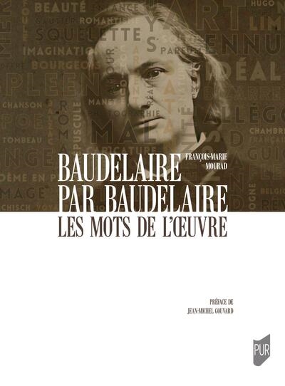 Baudelaire par Baudelaire : les mots de l'oeuvre