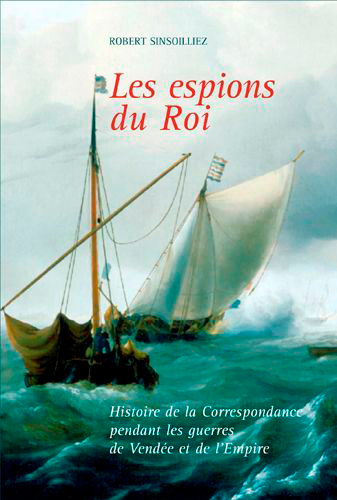 Les espions du roi : histoire de la Correspondance pendant les guerres de Vendée et de l'Empire