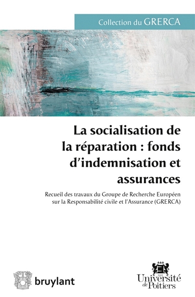 La socialisation de la réparation, fonds d'indemnisation et assurances : recueil des travaux du Groupe de recherche européen sur la responsabilité civile et l'assurance