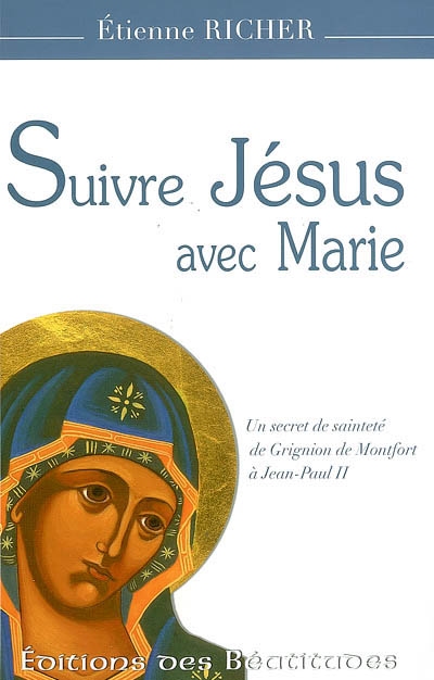 Suivre Jésus avec Marie : un secret de sainteté de Grignion de Monfort à Jean-Paul II