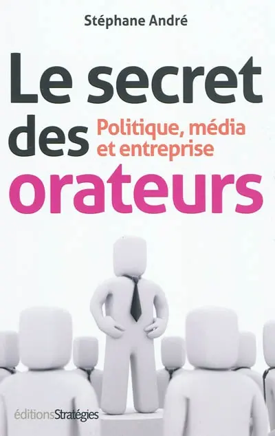 Le secret des orateurs : politique, média et entreprise