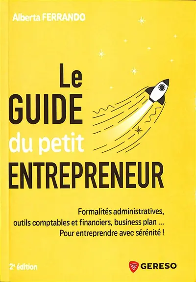 Le guide du petit entrepreneur : formalités administratives, outils comptables et financiers, business plan... Pour entreprendre avec sérénité !