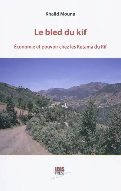 Le bled du kif : économie et pouvoir chez les Ketama du Rif