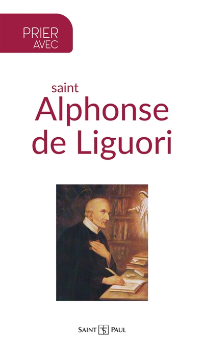 Prier avec saint Alphonse de Liguori : docteur de l'Eglise