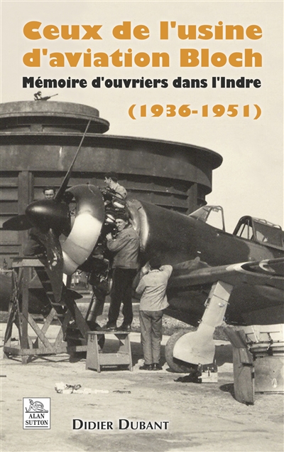 Ceux de l'usine d'aviation Bloch : mémoire d'ouvriers dans l'Indre (1936-1951)