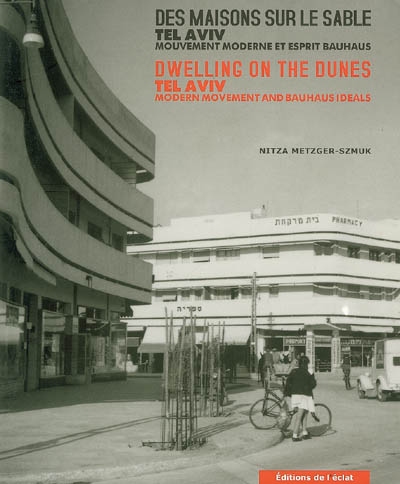 Des maisons sur le sable, Tel Aviv : mouvement moderne et esprit Bauhaus. Dwelling on the dunes, Tel Aviv : modern movement and Bauhaus ideals