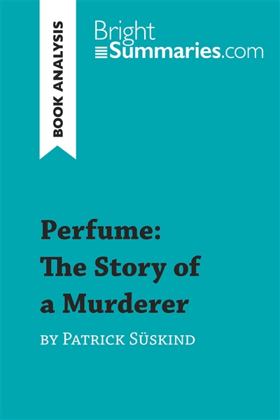 Perfume : The Story of a Murderer by Patrick Süskind (Book Analysis) : Detailed Summary, Analysis and Reading Guide