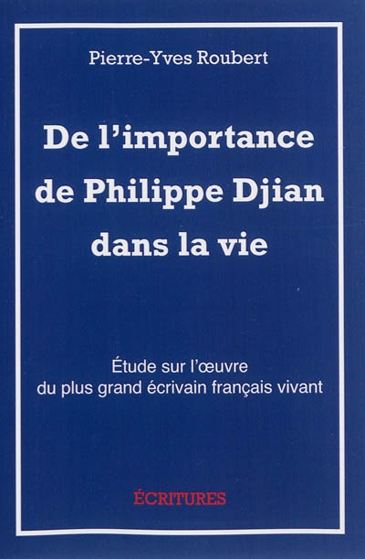 De l'importance de Philippe Djian dans la vie : étude sur l'oeuvre du plus grand écrivain français vivant