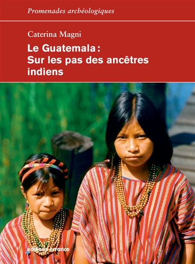 Le Guatemala : sur les pas des ancêtres indiens - Caterina Magni