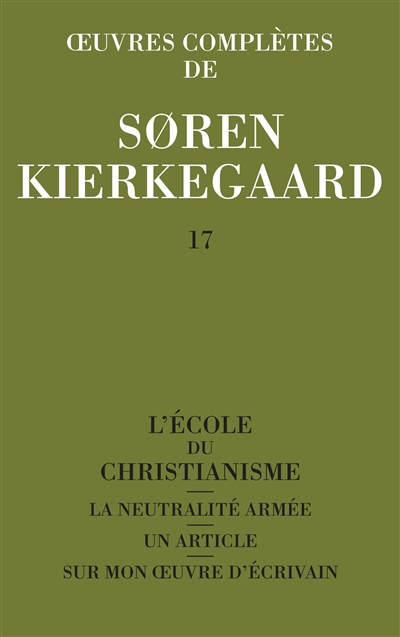 Oeuvres complètes. Vol. 17. L'école du christianisme. La neutralité armée. Un article sur mon oeuvre d'écrivain
