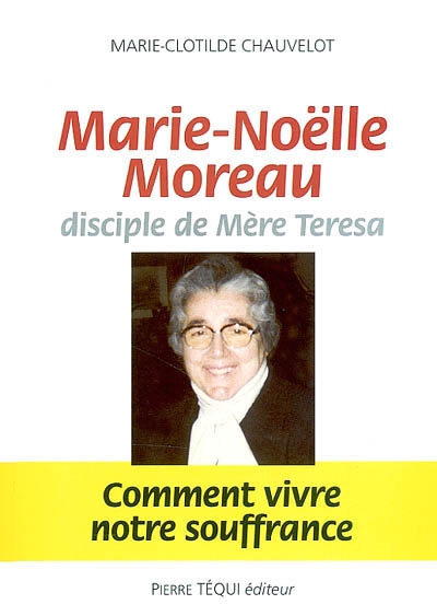 Marie-Noëlle Moreau, disciple de mère Teresa : comment vivre notre souffrance