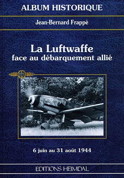 La Luftwaffe face au débarquement allié : Messerschmitt 109 G et Focke Wulf 190 A au combat en Normandie et en Provence, 6 juin au 31 août 1944