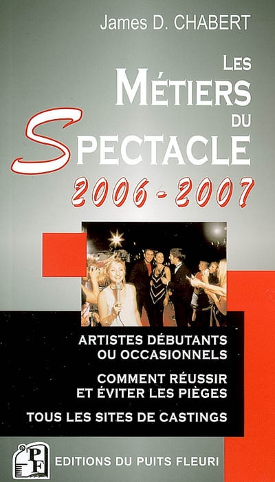 Les métiers du spectacle 2006-2007 : artistes débutants ou occasionnels, comment réussir et éviter les pièges, tous les sites de castings