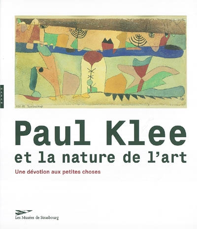 Paul Klee et la nature de l'art : une dévotion aux petites choses : exposition, Musée d'art moderne et contemporain de Strasbourg, 26 mars-20 juin 2004