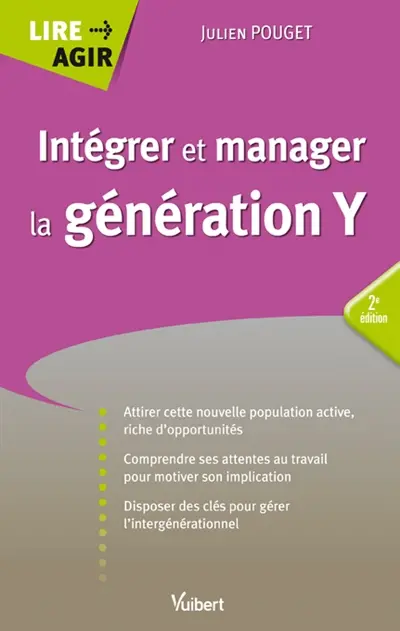 Intégrer et manager la génération Y : attirer cette nouvelle population active, riche d'opportunités, comprendre ses attentes au travail pour motiver son implication, disposer des clés pour gérer l'intergénérationnel