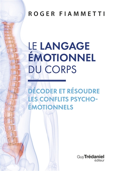 Le langage émotionnel du corps. Vol. 2. Décoder, résoudre les conflits psycho-émotionnels