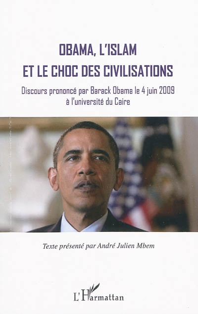 Obama, l'islam et le choc des civilisations : discours prononcé par Barack Obama le 4 juin 2009 à l'université du Caire