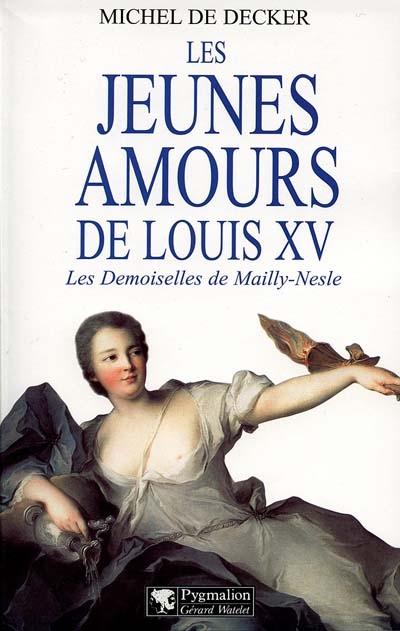 Les jeunes amours de Louis XV : les demoiselles de Mailly-Nesle