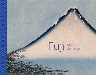 Fuji : pays de neige : exposition, Paris, musée national des arts asiatiques-Guimet, du 15 juillet au 12 octobre 2020