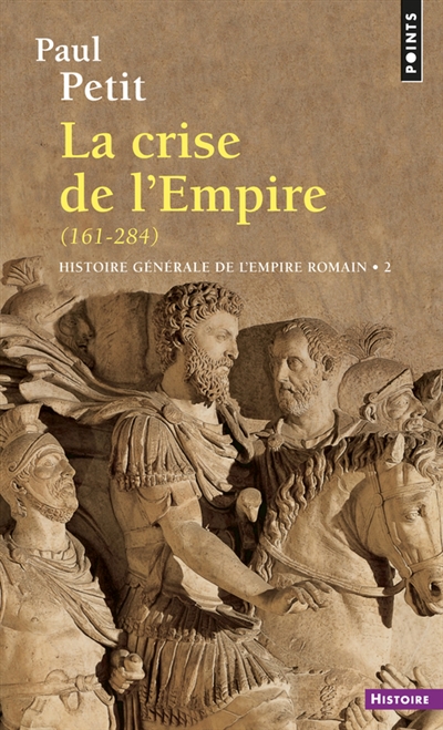 Histoire générale de l'Empire romain. Vol. 2. La Crise de l'Empire : 161-284
