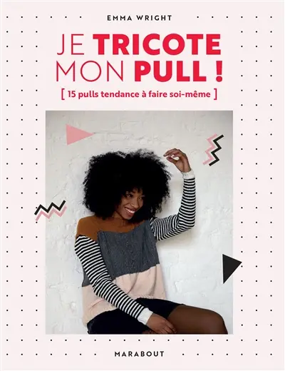 Je tricote mon pull ! : 15 pulls tendance à faire soi-même