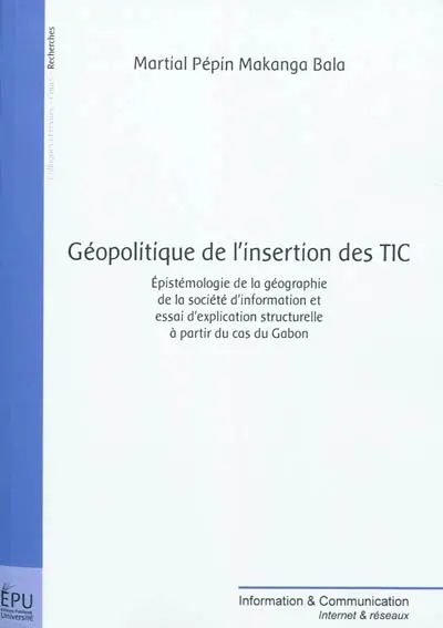Géopolitique de l'insertion des TIC : épistémologie de la géographie de la société d'information et essai d'explication structurelle à partir du cas du Gabon